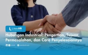 Hubungan Industrial: Pengertian, Tujuan, Permasalahan, dan Cara Penyelesaiannya