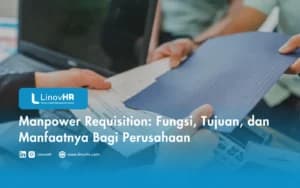 Manpower Requisition: Fungsi, Tujuan, dan Manfaatnya Bagi Perusahaan